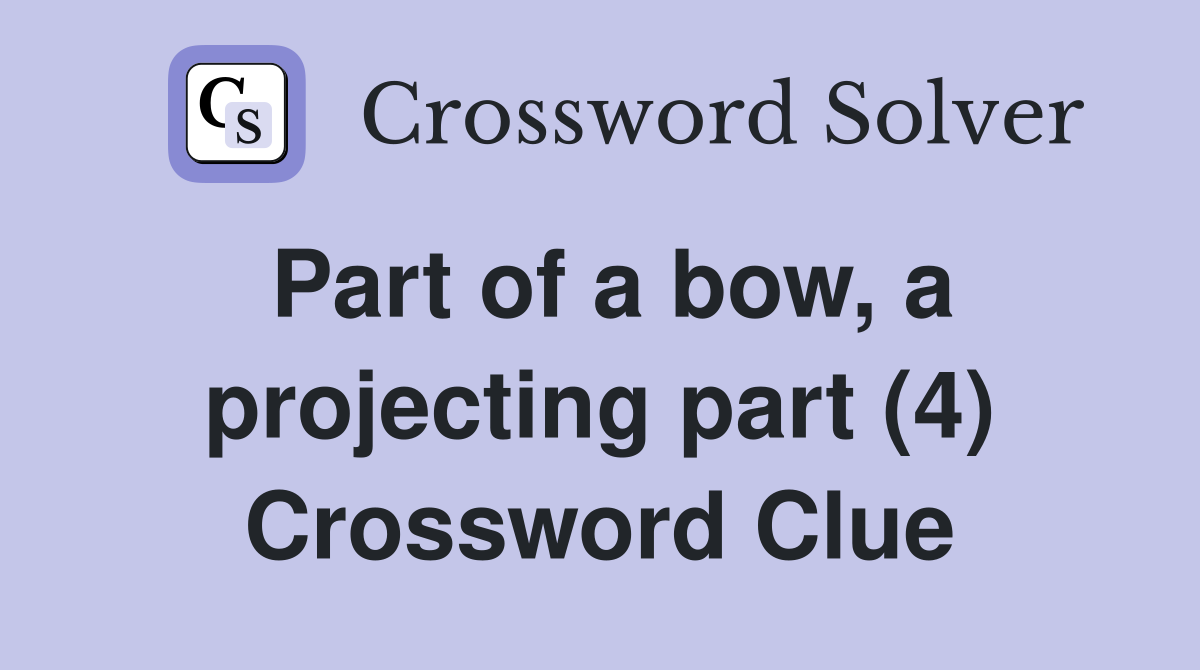 Part of a bow, a projecting part (4) Crossword Clue