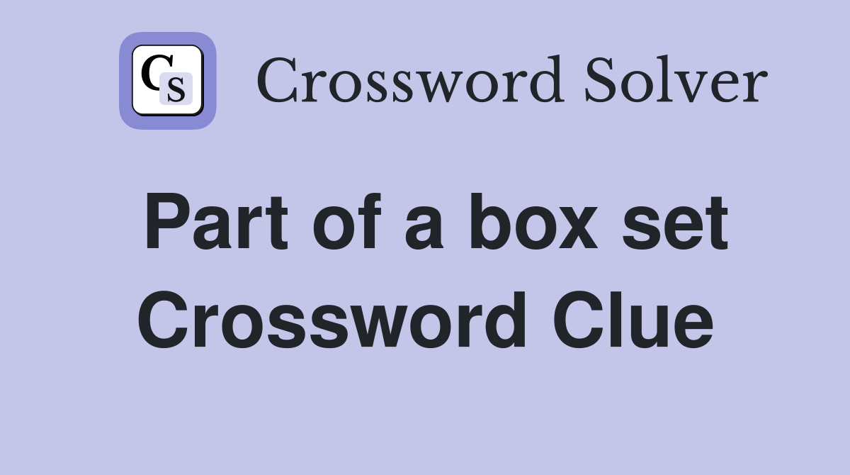 Part of a box set Crossword Clue