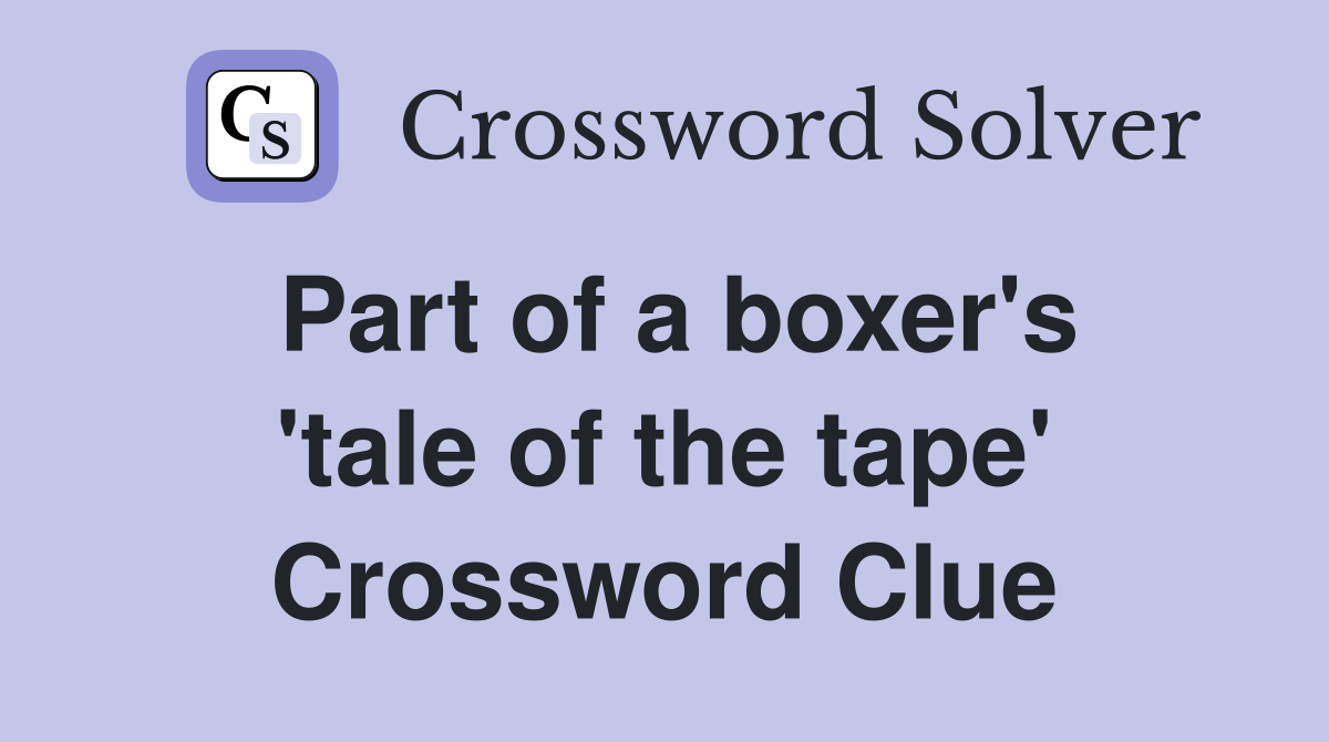 Part of a boxer's 'tale of the tape' Crossword Clue