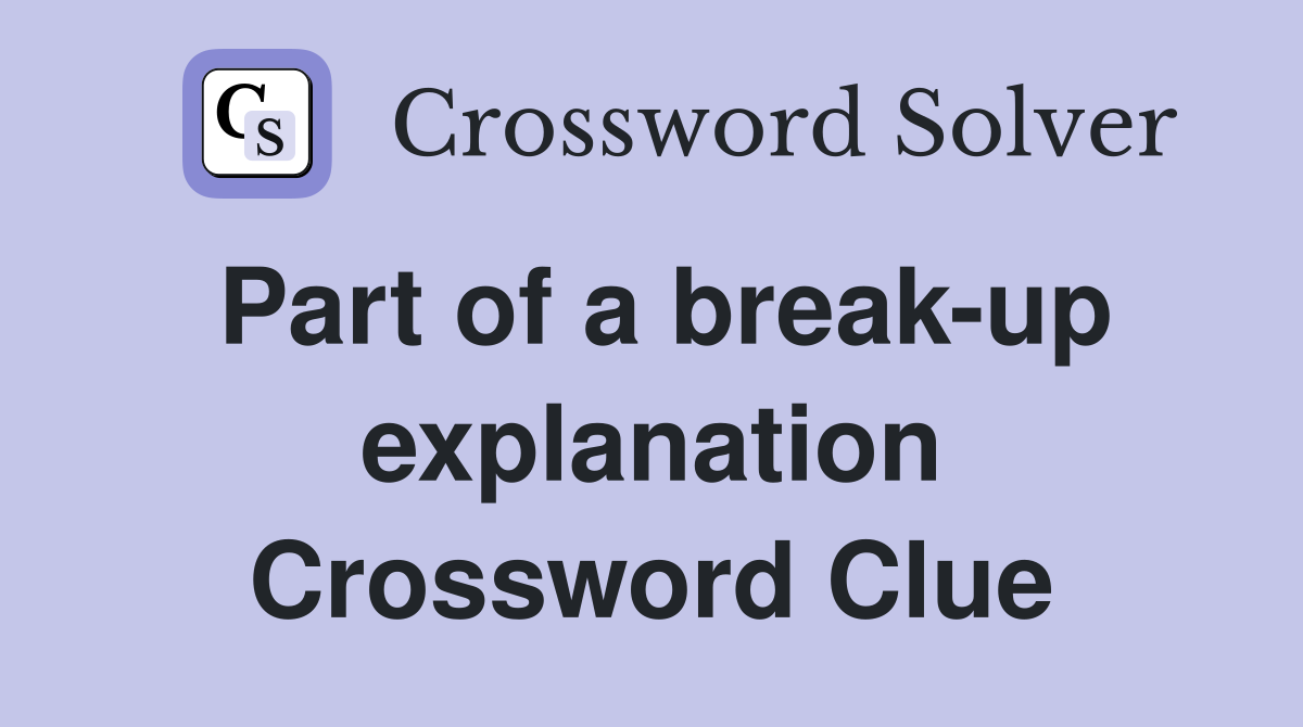 Part of a break-up explanation Crossword Clue