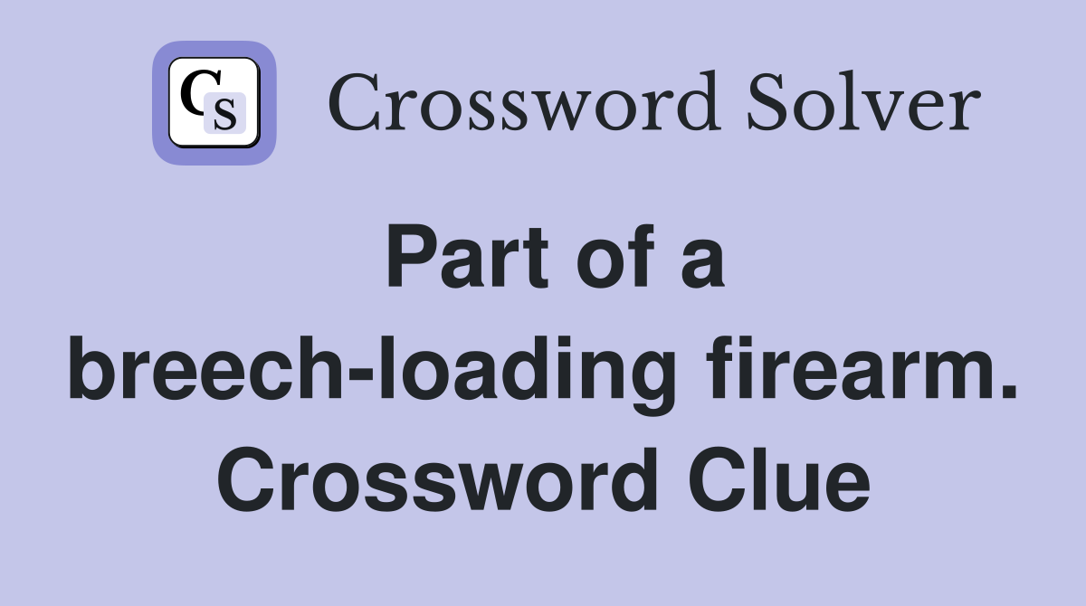 Part of a breech-loading firearm. Crossword Clue