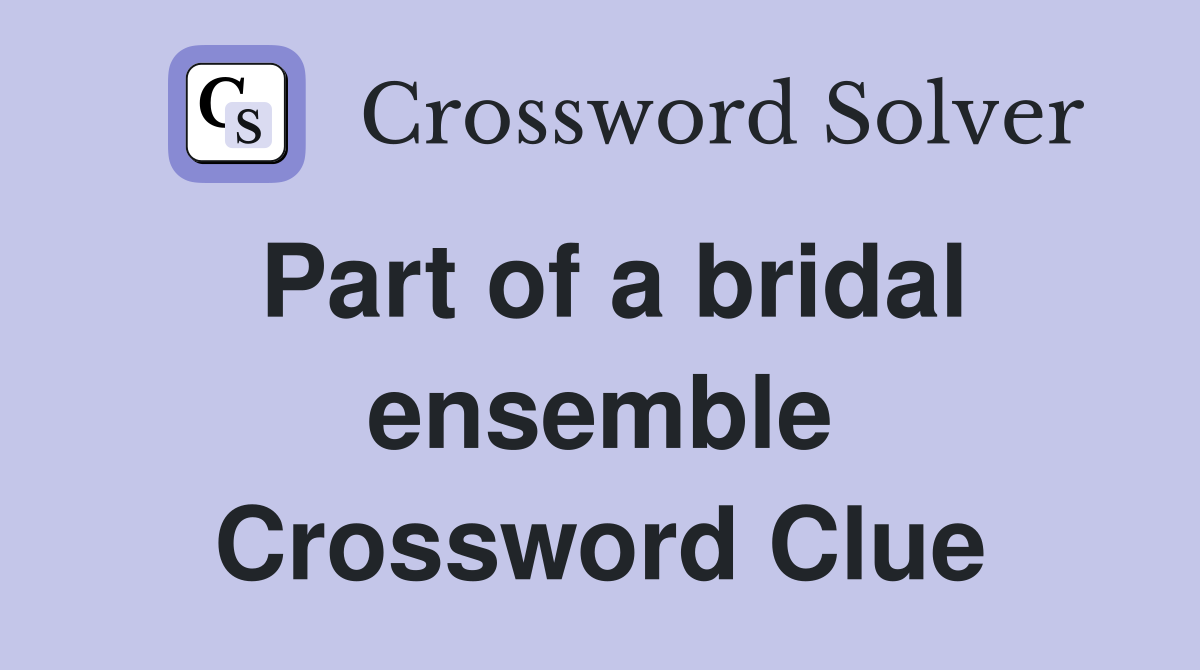 Part of a bridal ensemble Crossword Clue