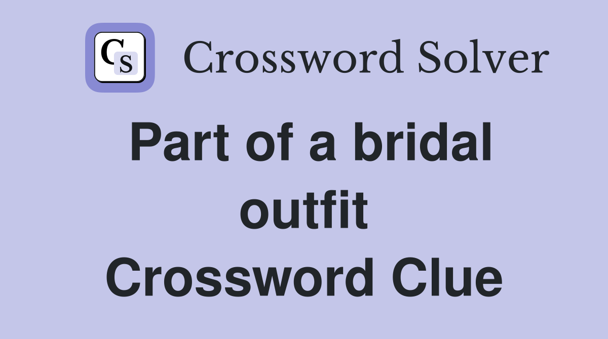 Part of a bridal outfit Crossword Clue