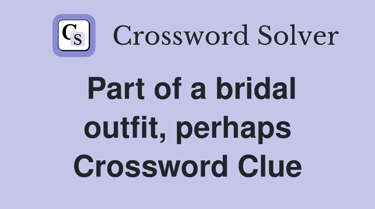 Part of a bridal outfit, perhaps Crossword Clue
