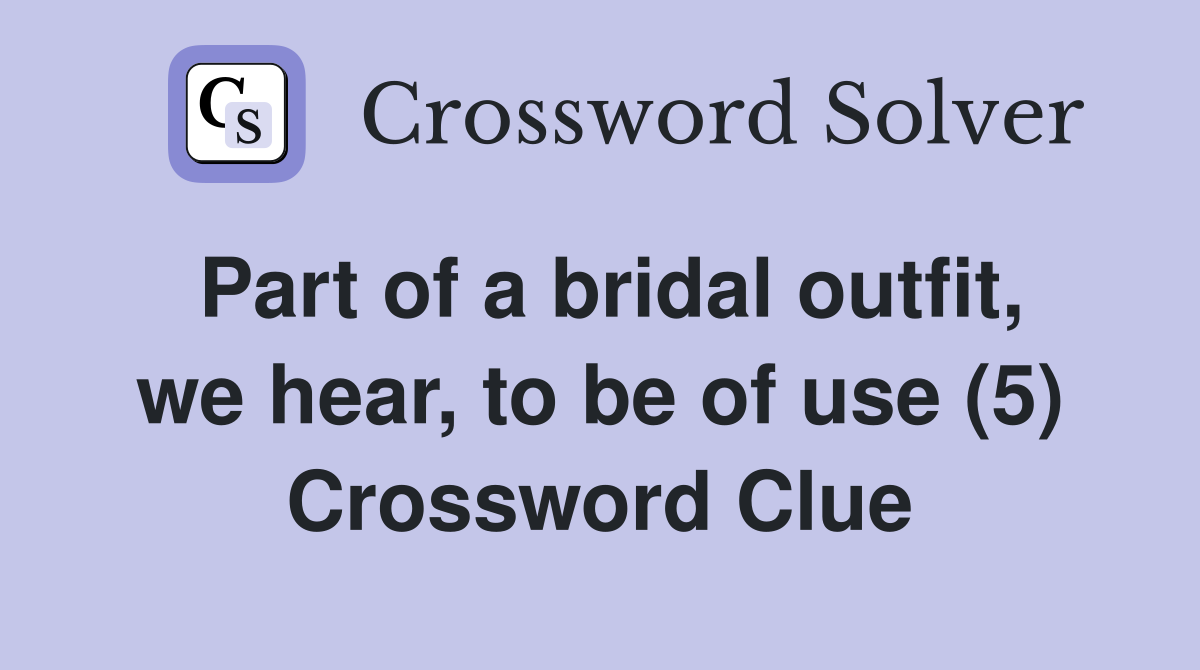 Part of a bridal outfit, we hear, to be of use (5) Crossword Clue