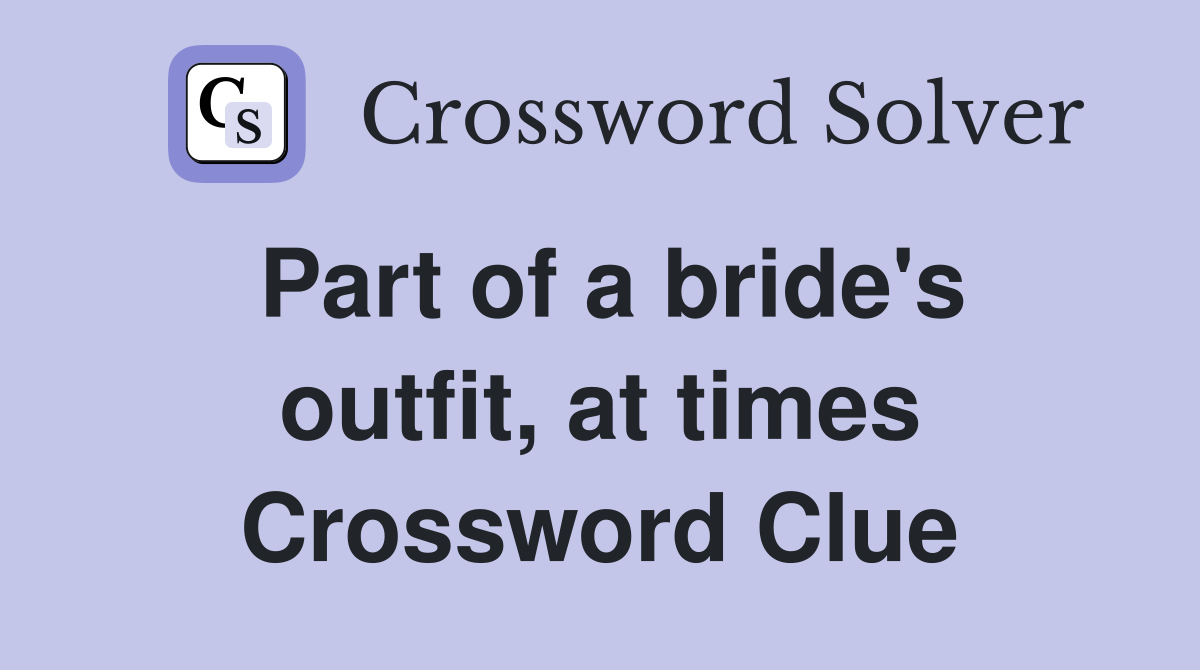 Part of a bride's outfit, at times Crossword Clue