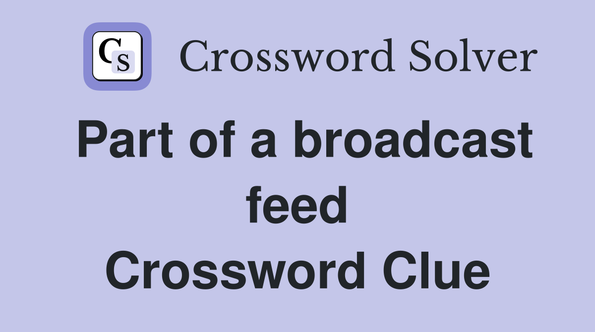 Part of a broadcast feed Crossword Clue