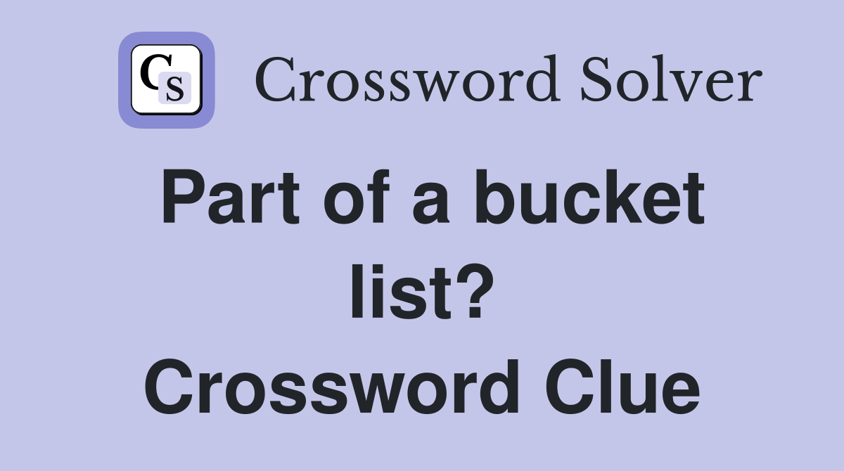 Part of a bucket list? Crossword Clue