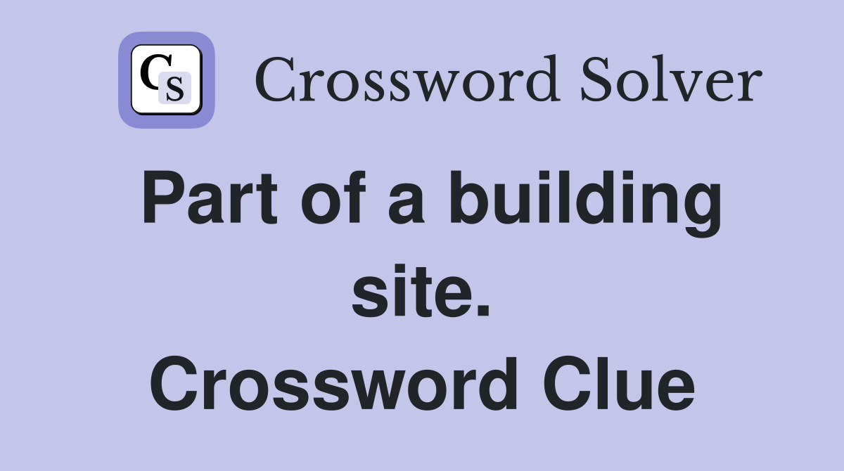 Part of a building site. Crossword Clue