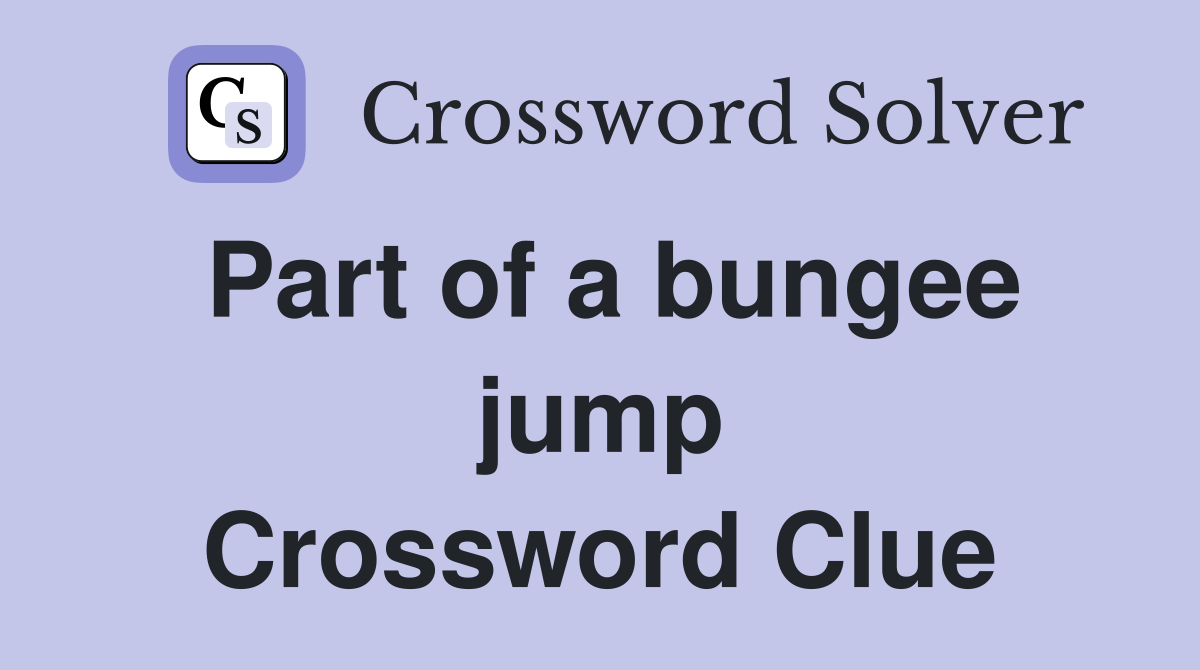 Part of a bungee jump Crossword Clue