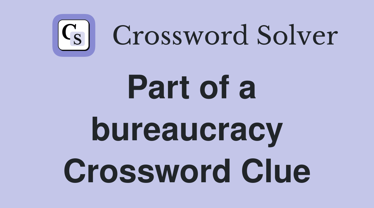Part of a bureaucracy Crossword Clue