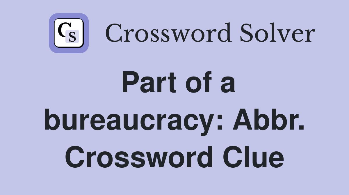 Part of a bureaucracy: Abbr. Crossword Clue