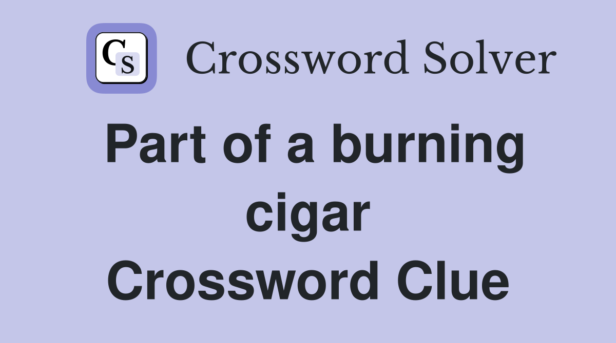 Part of a burning cigar Crossword Clue