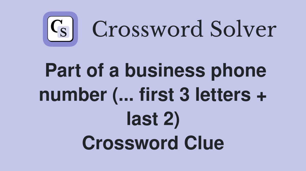 Part of a business phone number (... first 3 letters + last 2) Crossword Clue