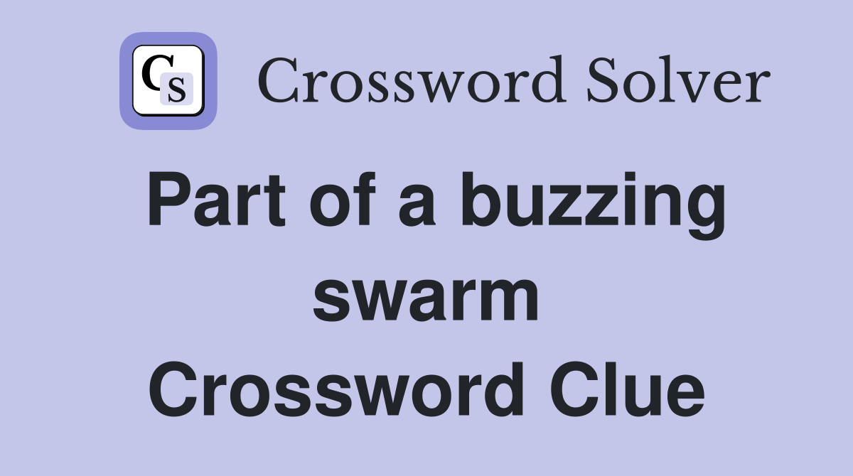 Part of a buzzing swarm Crossword Clue