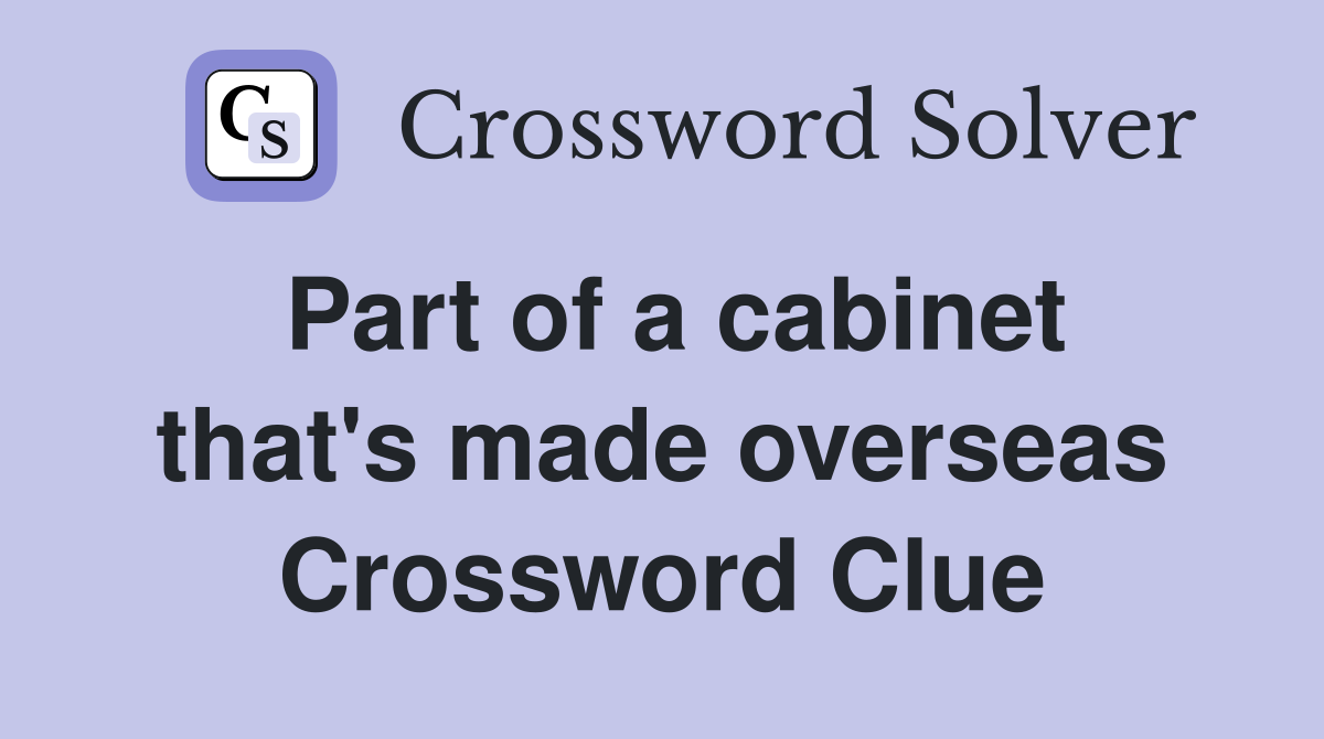 Part of a cabinet that's made overseas Crossword Clue