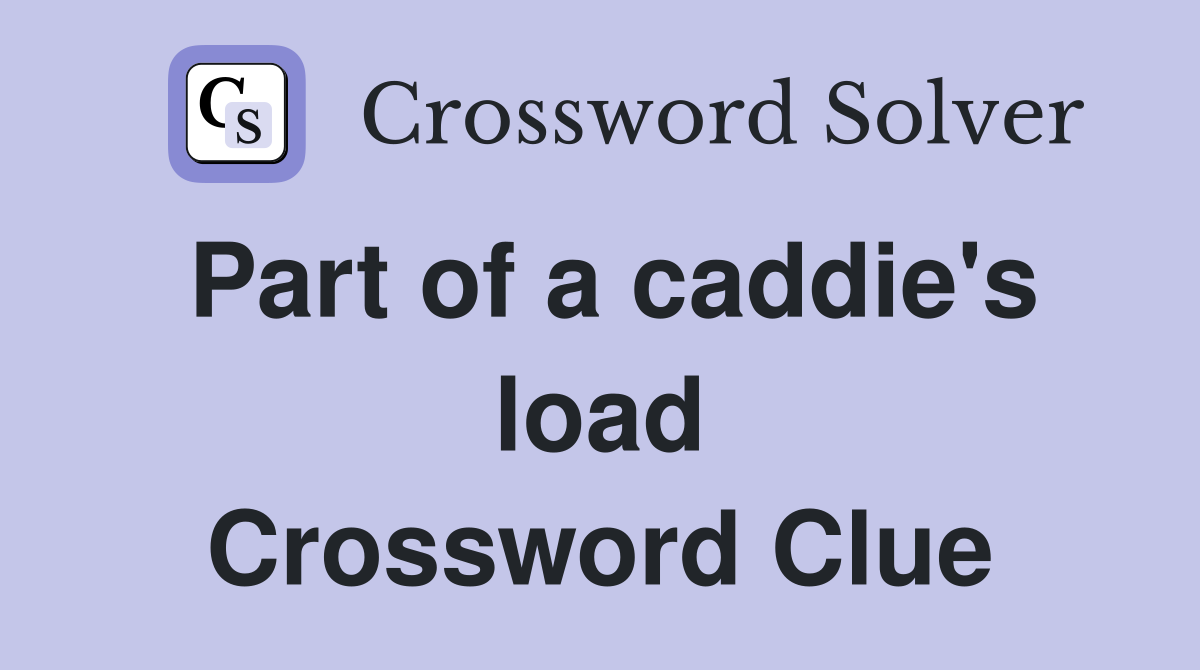Part of a caddie's load Crossword Clue