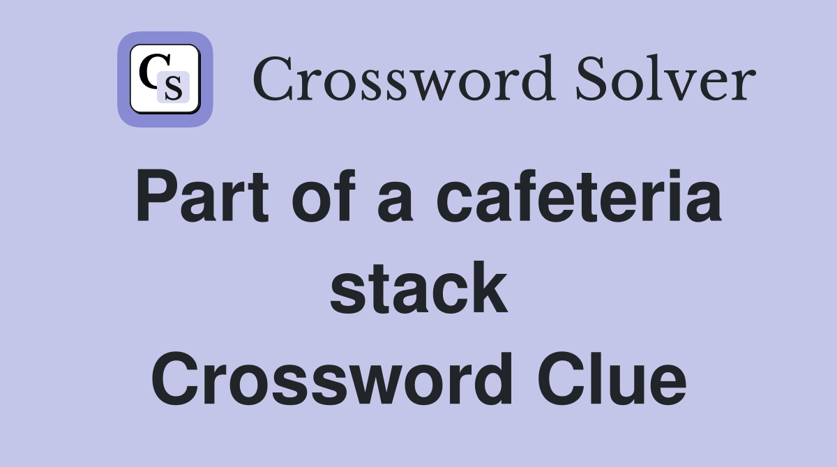 Part of a cafeteria stack Crossword Clue