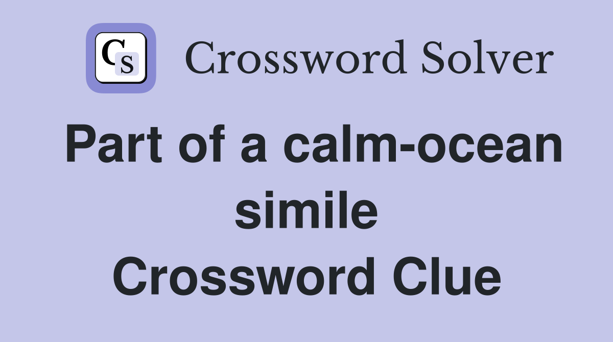 Part of a calm-ocean simile Crossword Clue