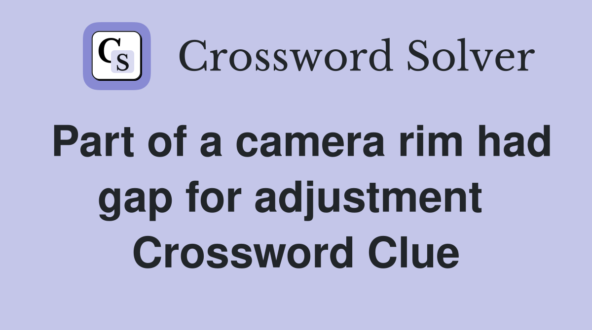 Part of a camera rim had gap for adjustment  Crossword Clue