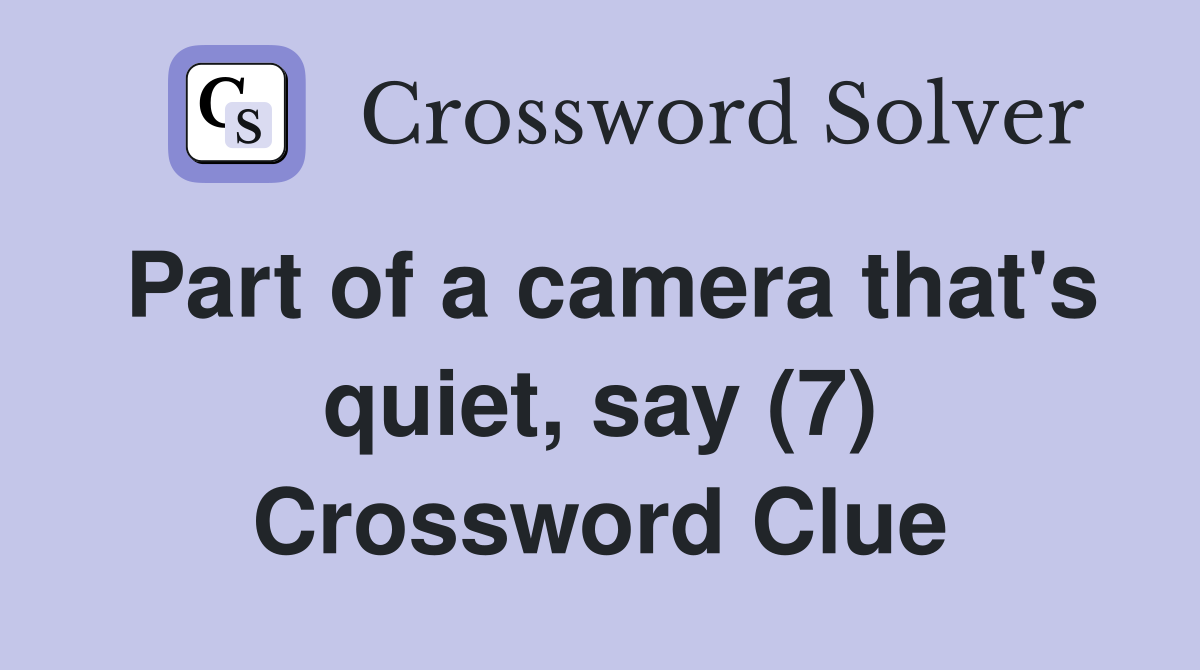 Part of a camera that's quiet, say (7) Crossword Clue