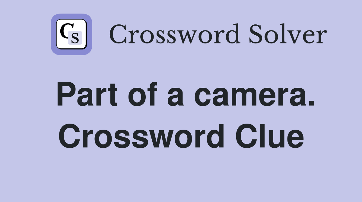 Part of a camera. Crossword Clue