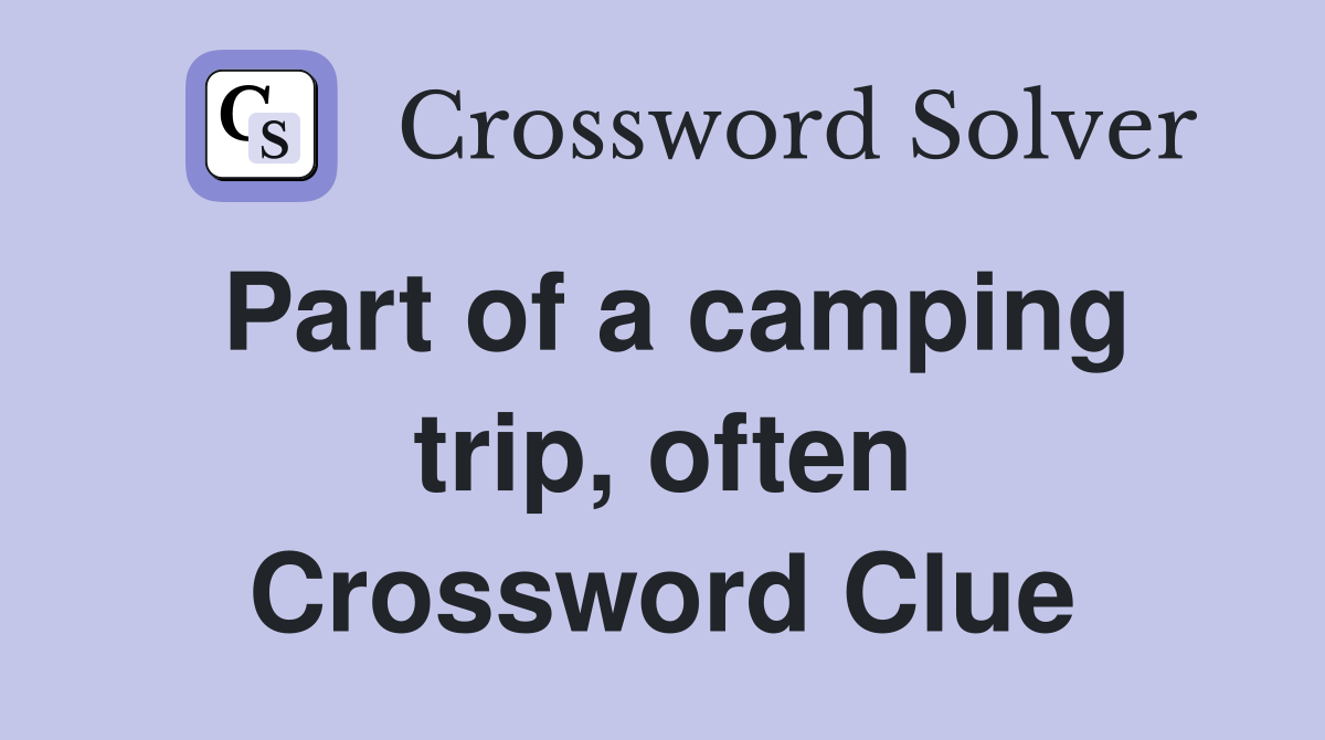Part of a camping trip, often Crossword Clue
