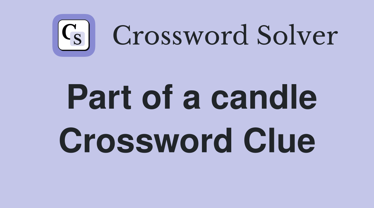 Part of a candle Crossword Clue