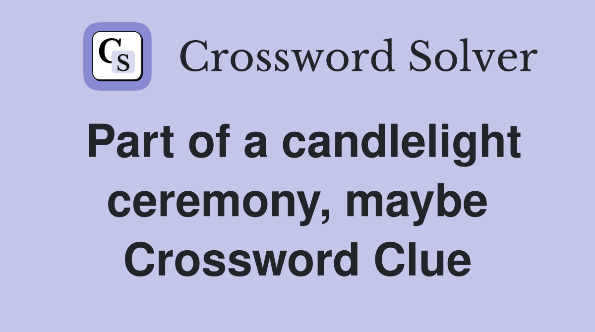 Part of a candlelight ceremony, maybe Crossword Clue