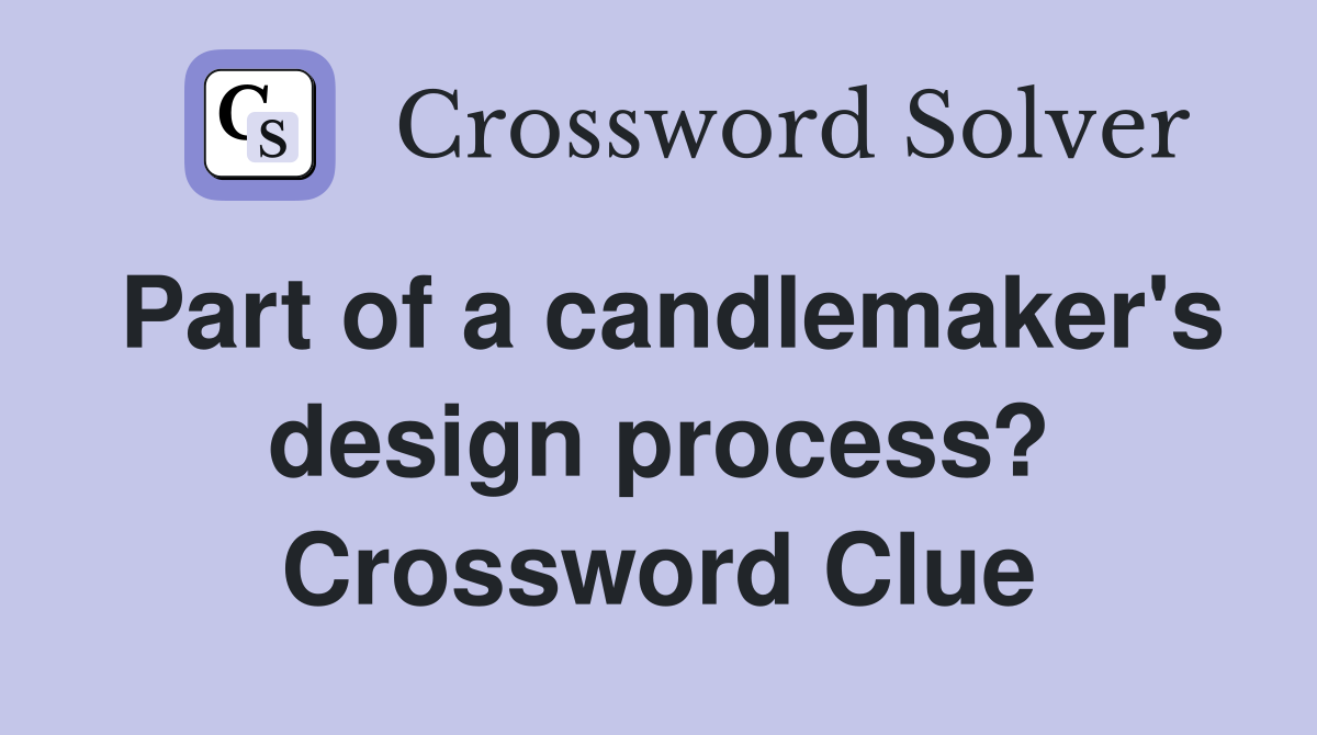 Part of a candlemaker's design process? Crossword Clue