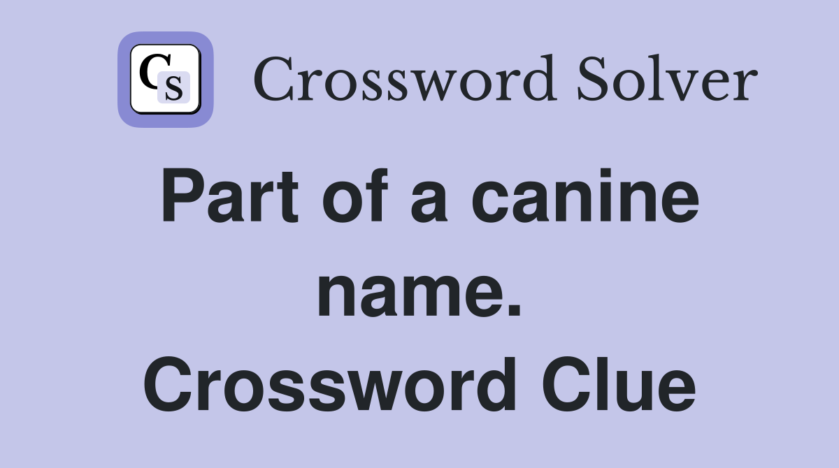 Part of a canine name. Crossword Clue