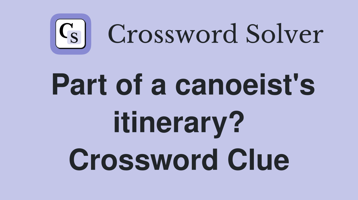 Part of a canoeist's itinerary? Crossword Clue