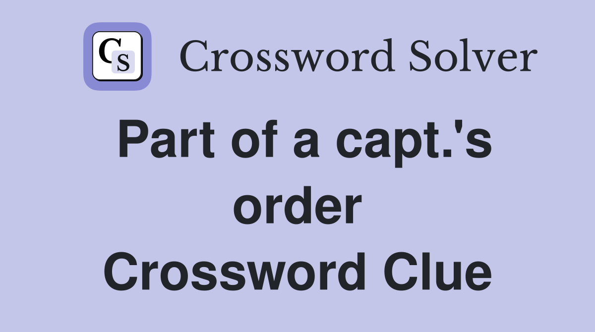 Part of a capt.'s order Crossword Clue