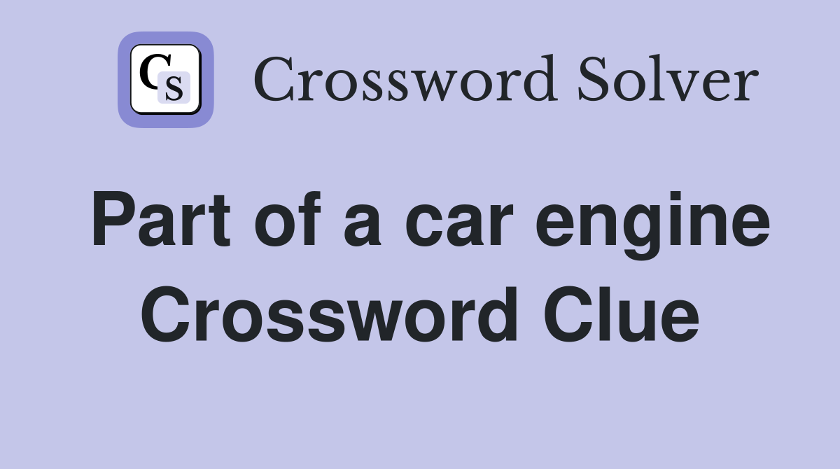 Part of a car engine Crossword Clue