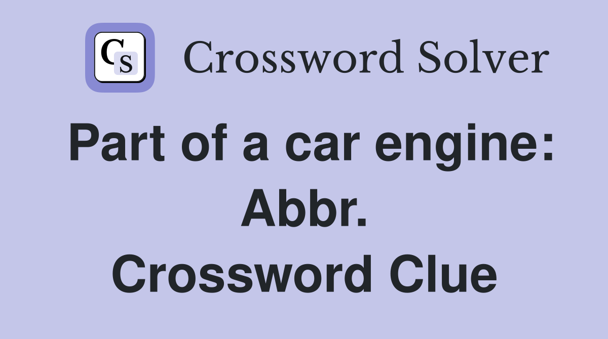 Part of a car engine: Abbr. Crossword Clue
