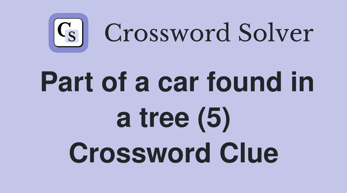 Part of a car found in a tree (5) Crossword Clue