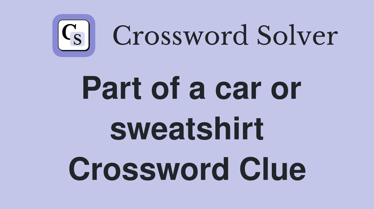 Part of a car or sweatshirt Crossword Clue