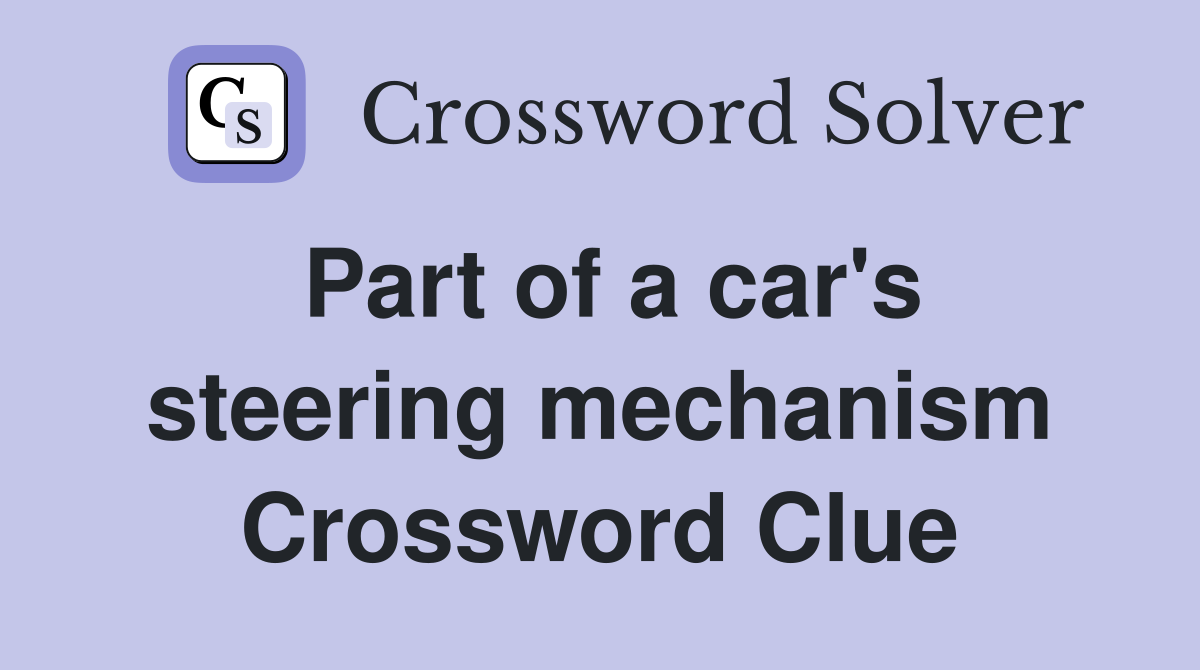 Part of a car's steering mechanism Crossword Clue