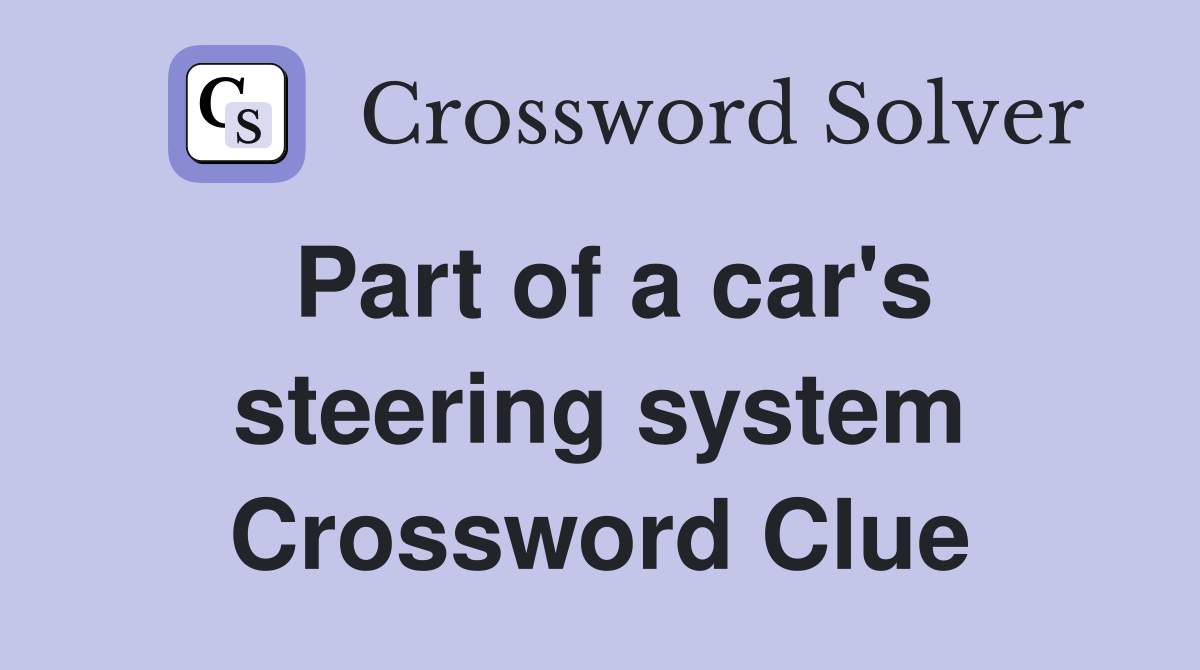 Part of a car's steering system Crossword Clue