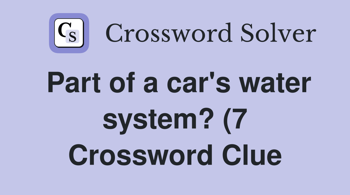 Part of a car #39 s water system? (7) Crossword Clue Answers Crossword Part of a car #39 s water system? (7) Crossword Clue Answers Crossword