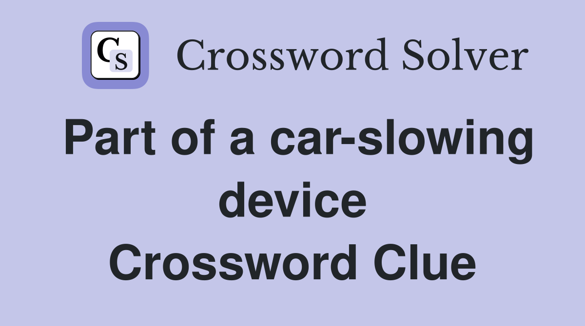 Part of a car-slowing device Crossword Clue