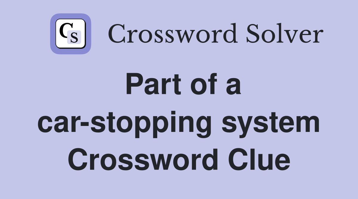 Part of a car-stopping system Crossword Clue