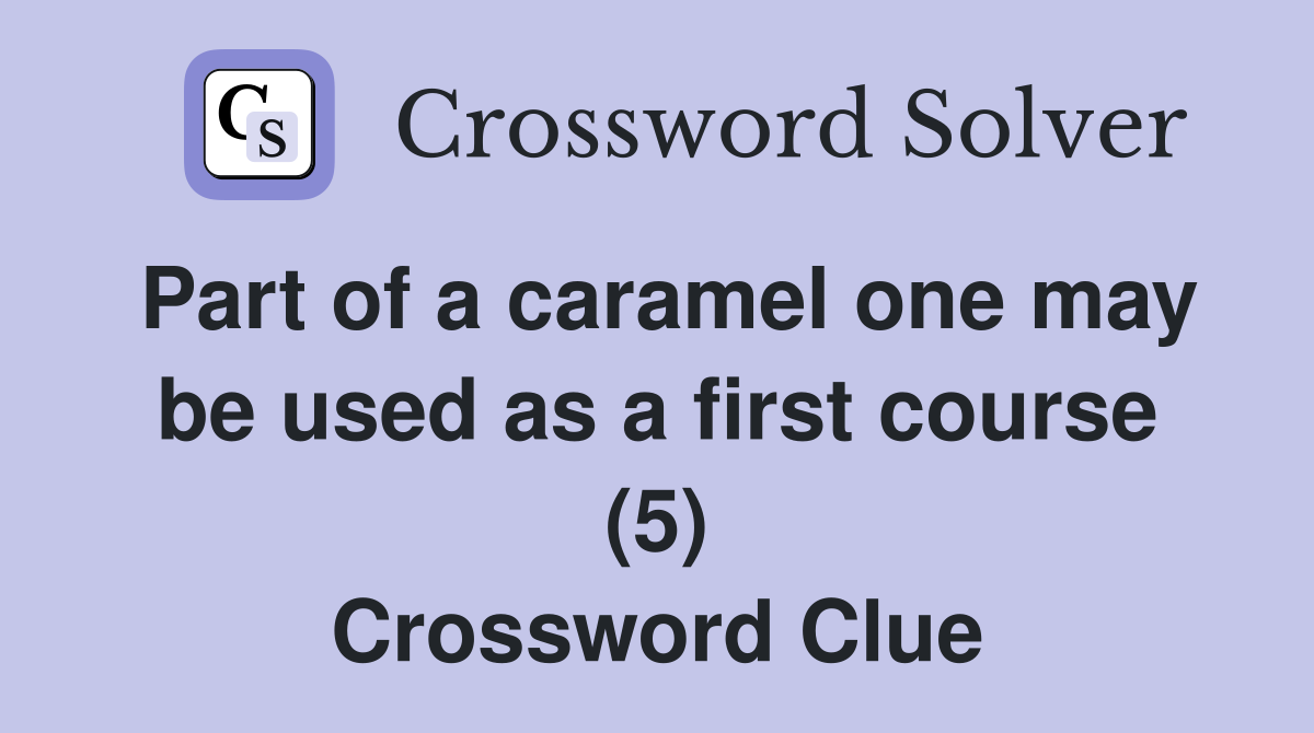 Part of a caramel one may be used as a first course (5) Crossword Clue