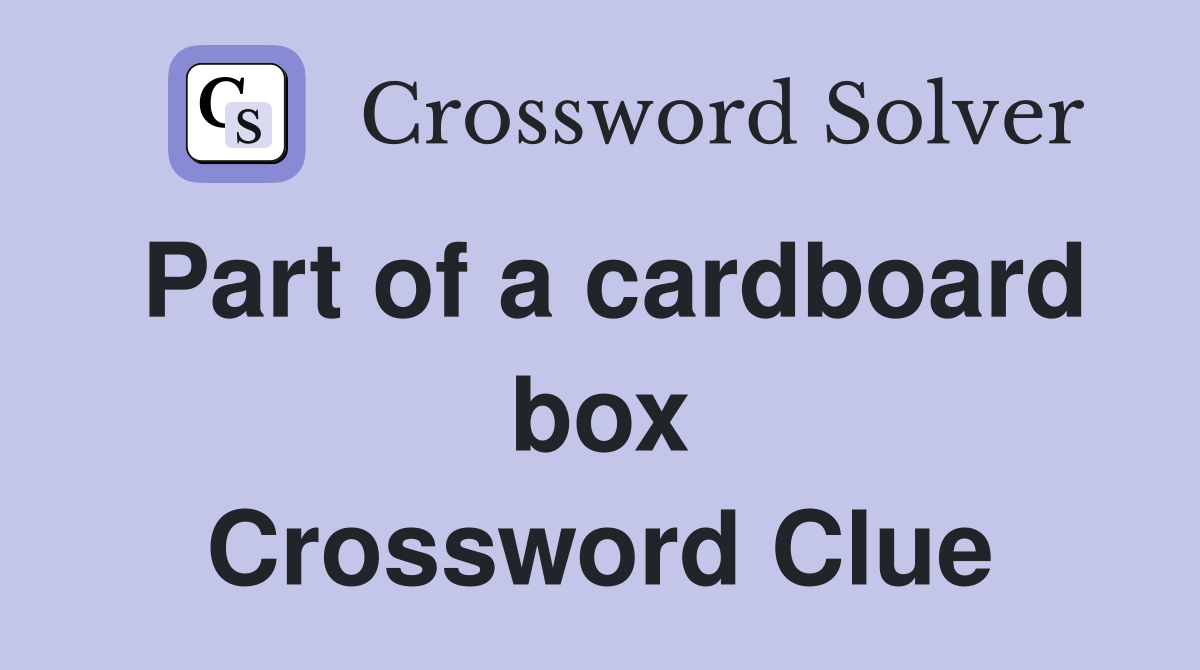 Part of a cardboard box Crossword Clue