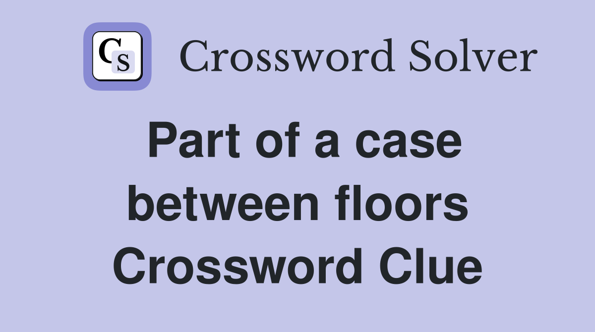 Part of a case between floors Crossword Clue