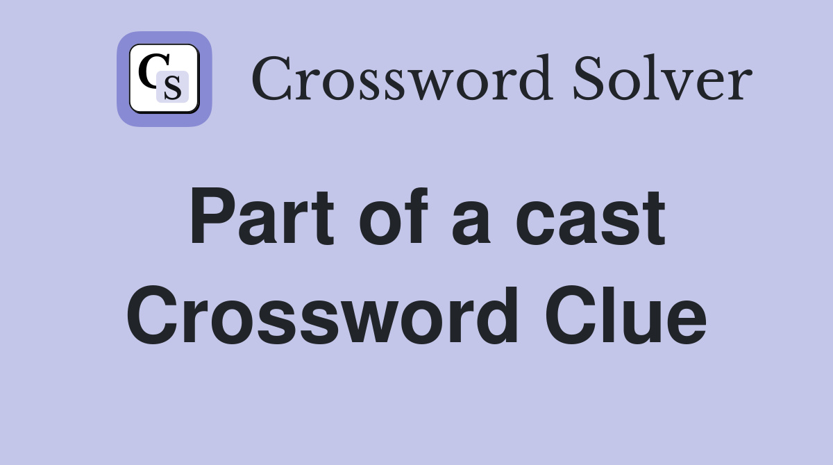 Part of a cast Crossword Clue