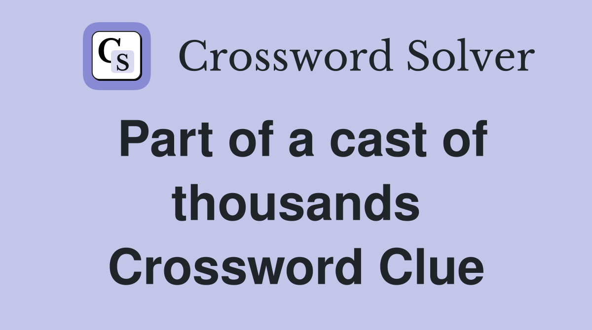 Part of a cast of thousands Crossword Clue