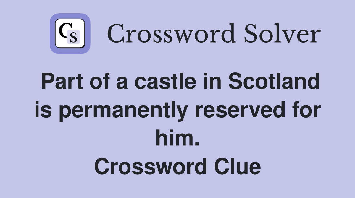 Part of a castle in Scotland is permanently reserved for him. Crossword Clue