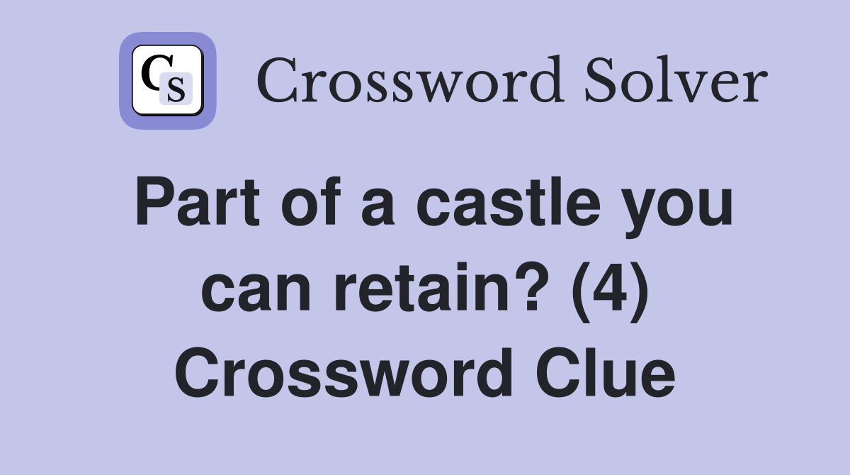 Part of a castle you can retain? (4) Crossword Clue