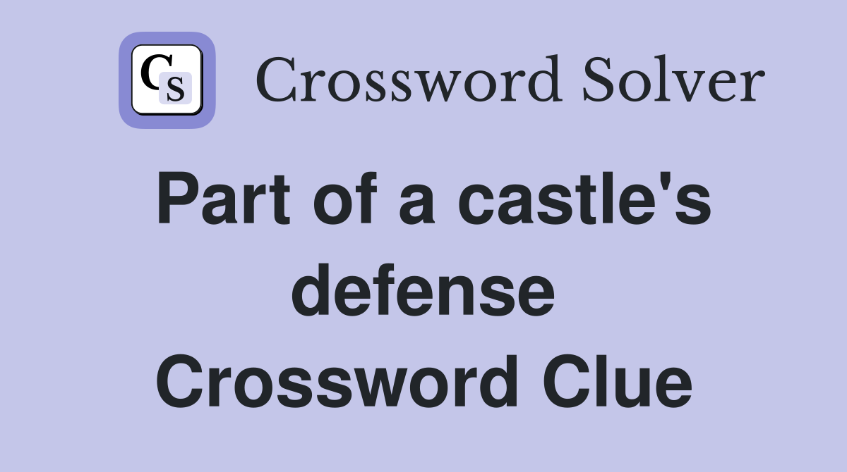 Part of a castle's defense Crossword Clue